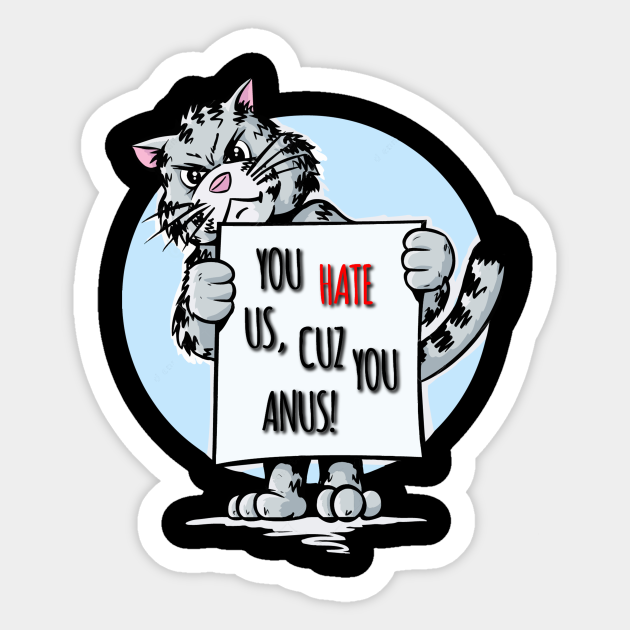 You Hate Us, Cuz You Anus You Hate Us Cuz You Anus Sticker TeePublic